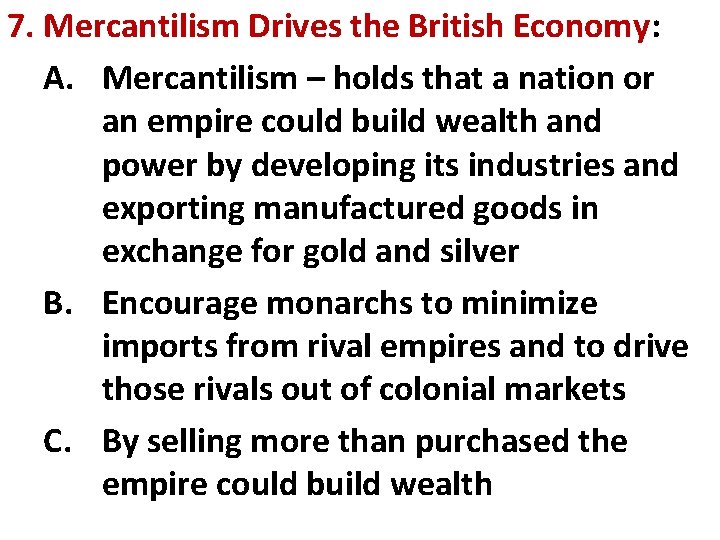 7. Mercantilism Drives the British Economy: A. Mercantilism – holds that a nation or