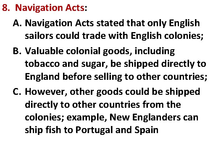 8. Navigation Acts: A. Navigation Acts stated that only English sailors could trade with