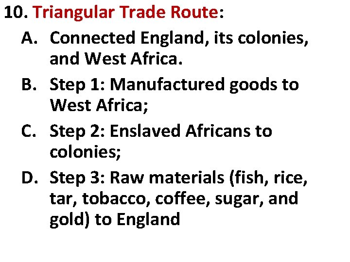 10. Triangular Trade Route: A. Connected England, its colonies, and West Africa. B. Step