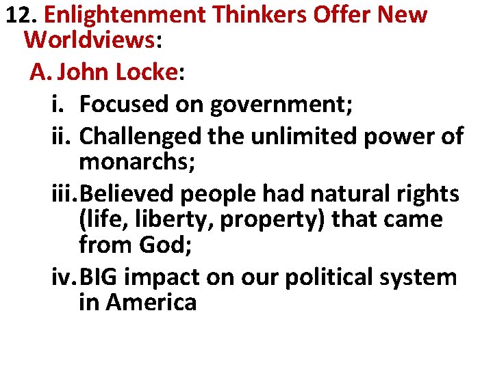 12. Enlightenment Thinkers Offer New Worldviews: A. John Locke: i. Focused on government; ii.