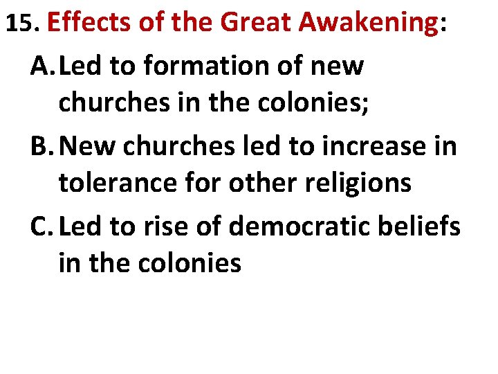 15. Effects of the Great Awakening: A. Led to formation of new churches in