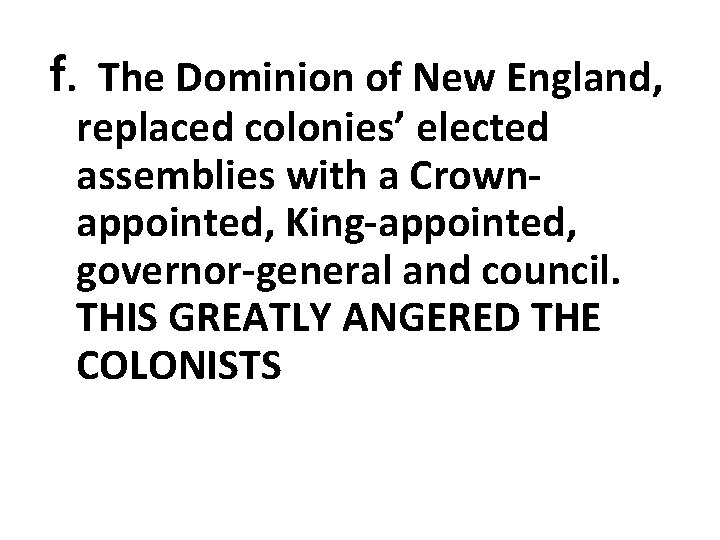 f. The Dominion of New England, replaced colonies’ elected assemblies with a Crownappointed, King-appointed,