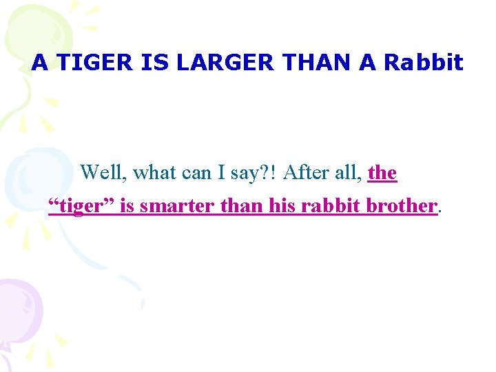 A TIGER IS LARGER THAN A Rabbit Well, what can I say? ! After