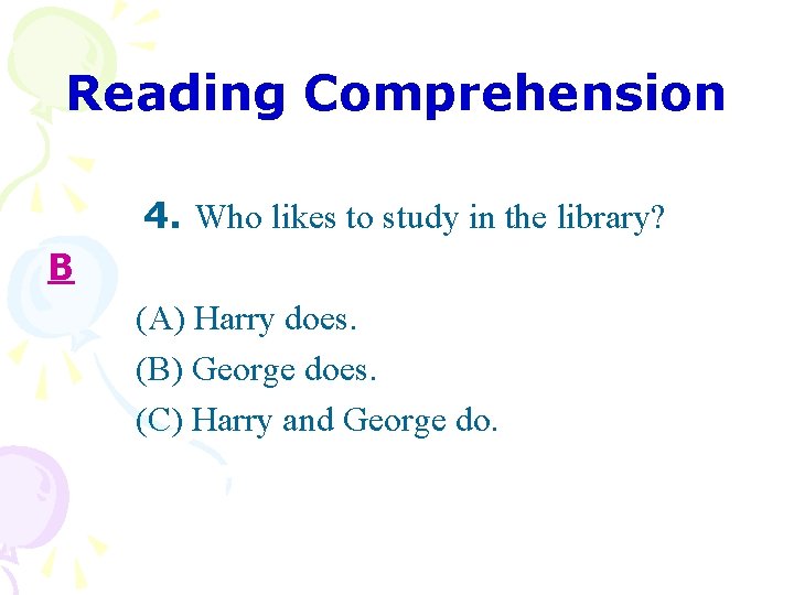 Reading Comprehension 4. Who likes to study in the library? B (A) Harry does.