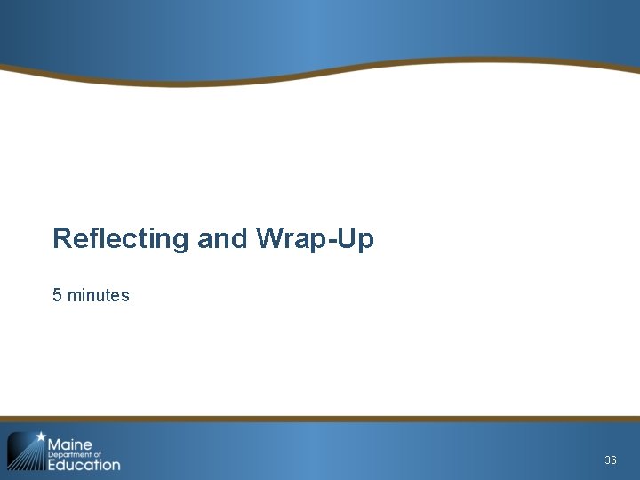 Reflecting and Wrap-Up 5 minutes REFLECTING AND WRAP-UP 36 