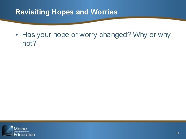 Revisiting Hopes and Worries • Has your hope or worry changed? Why or why