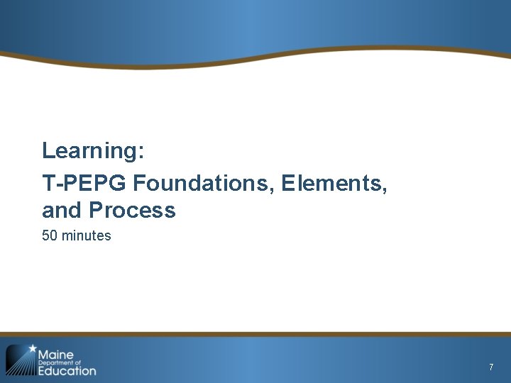 Learning: T-PEPG Foundations, Elements, and Process 50 minutes LEARNING 7 