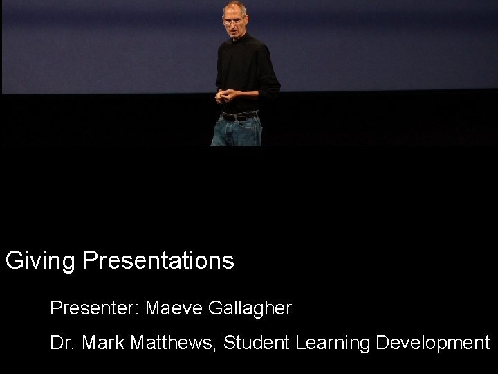 Giving Presentations Presenter: Maeve Gallagher Dr. Mark Matthews, Student Learning Development 