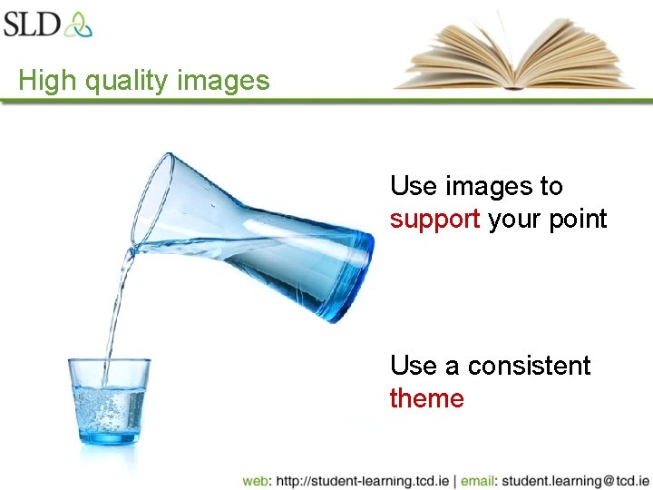 High quality images Use images to support your point Use a consistent theme 