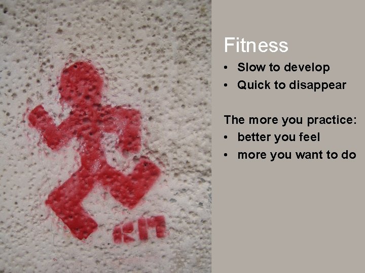 Fitness • Slow to develop • Quick to disappear The more you practice: •
