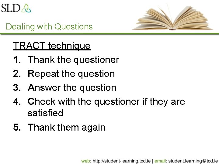 Dealing with Questions TRACT technique 1. Thank the questioner 2. Repeat the question 3.