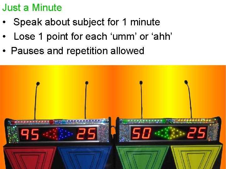 Just a Minute • Speak about subject for 1 minute • Lose 1 point