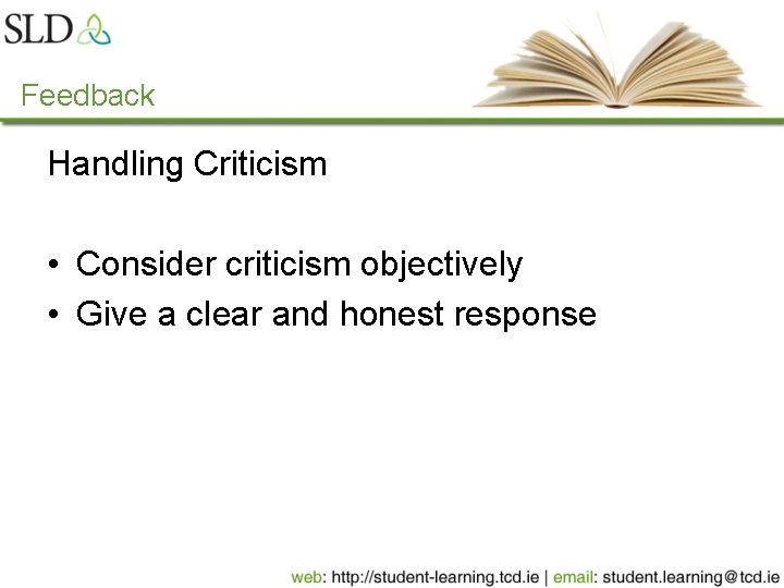 Feedback Handling Criticism • Consider criticism objectively • Give a clear and honest response
