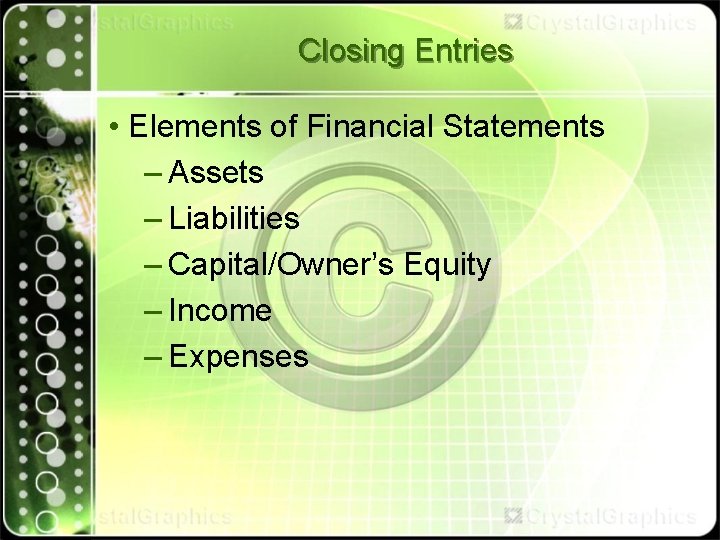 Closing Entries • Elements of Financial Statements – Assets – Liabilities – Capital/Owner’s Equity