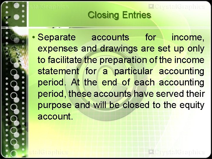 Closing Entries • Separate accounts for income, expenses and drawings are set up only