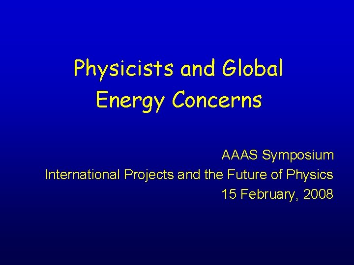 Physicists and Global Energy Concerns AAAS Symposium International Projects and the Future of Physics