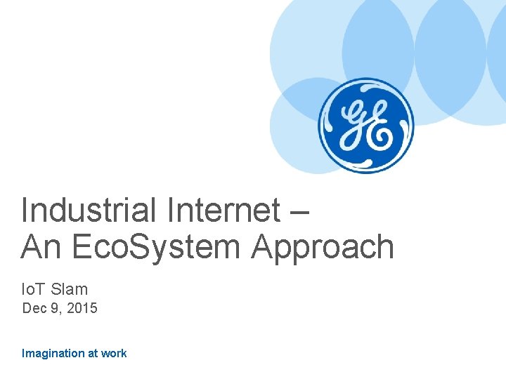 Industrial Internet – An Eco. System Approach Io. T Slam Dec 9, 2015 Imagination