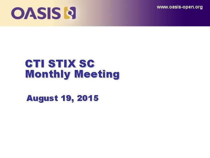 www. oasis-open. org CTI STIX SC Monthly Meeting August 19, 2015 