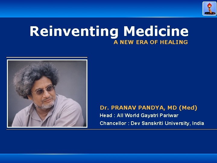  Reinventing Medicine A NEW ERA OF HEALING Dr. PRANAV PANDYA, MD (Med) Head