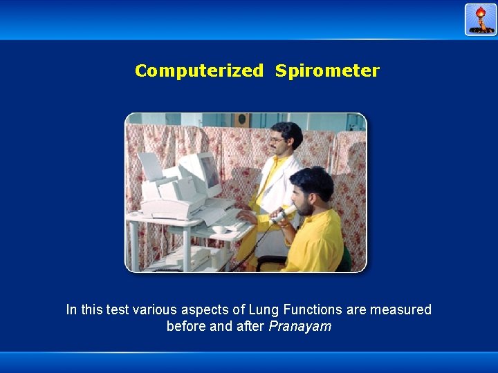 Computerized Spirometer In this test various aspects of Lung Functions are measured before and