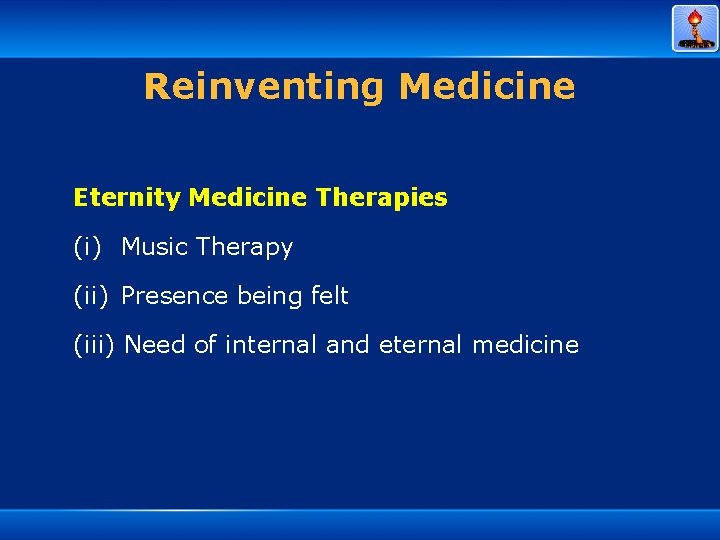 Reinventing Medicine Eternity Medicine Therapies (i) Music Therapy (ii) Presence being felt (iii) Need