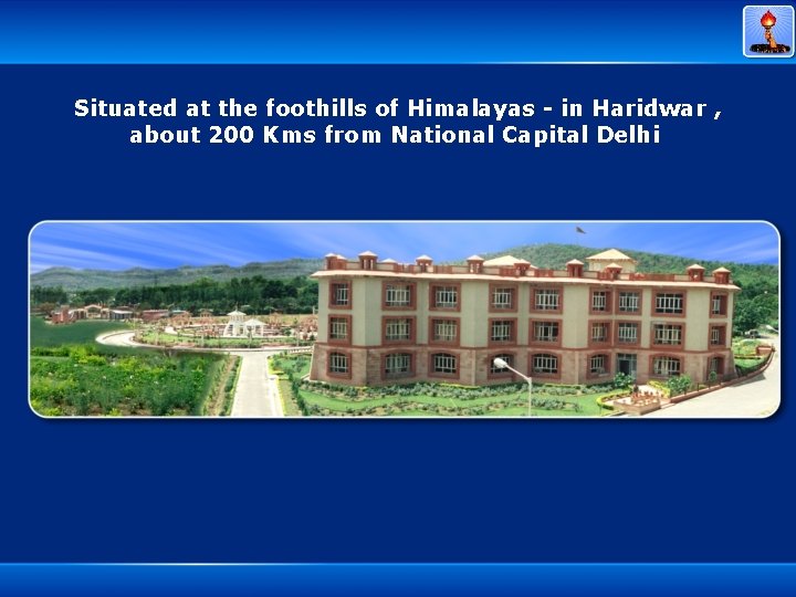 Situated at the foothills of Himalayas - in Haridwar , about 200 Kms from