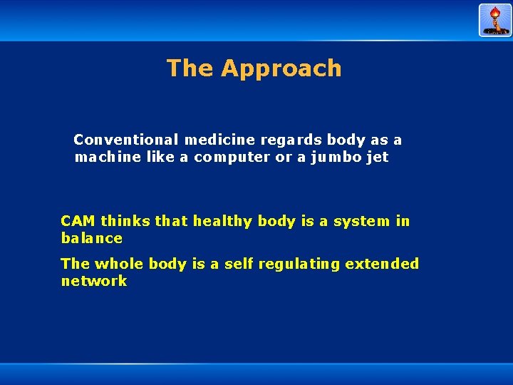 The Approach Conventional medicine regards body as a machine like a computer or a