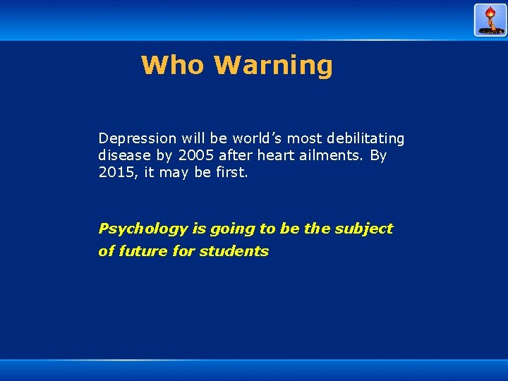 Who Warning Depression will be world’s most debilitating disease by 2005 after heart ailments.