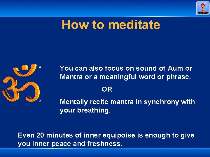 How to meditate * You can also focus on sound of Aum or Mantra