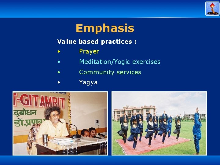 Emphasis Value based practices : • Prayer • Meditation/Yogic exercises • Community services •