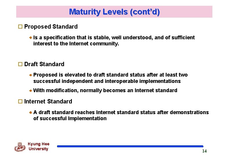 Maturity Levels (cont’d) o Proposed Standard Is a specification that is stable, well understood,