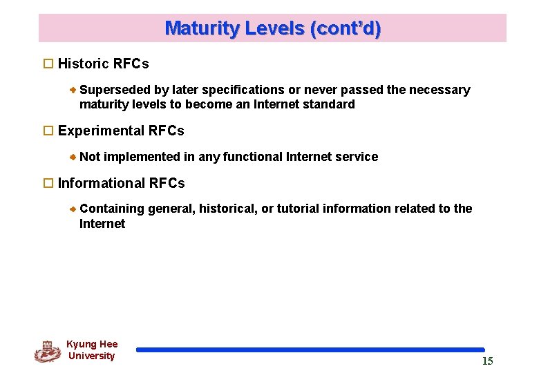 Maturity Levels (cont’d) o Historic RFCs Superseded by later specifications or never passed the