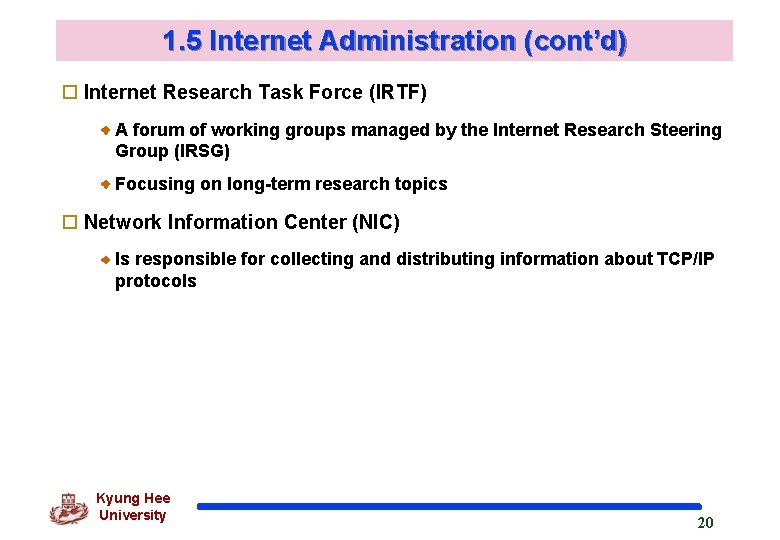 1. 5 Internet Administration (cont’d) o Internet Research Task Force (IRTF) A forum of