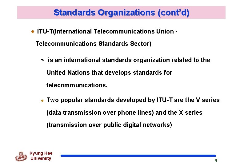 Standards Organizations (cont’d) ITU-T(International Telecommunications Union Telecommunications Standards Sector) ~ is an international standards