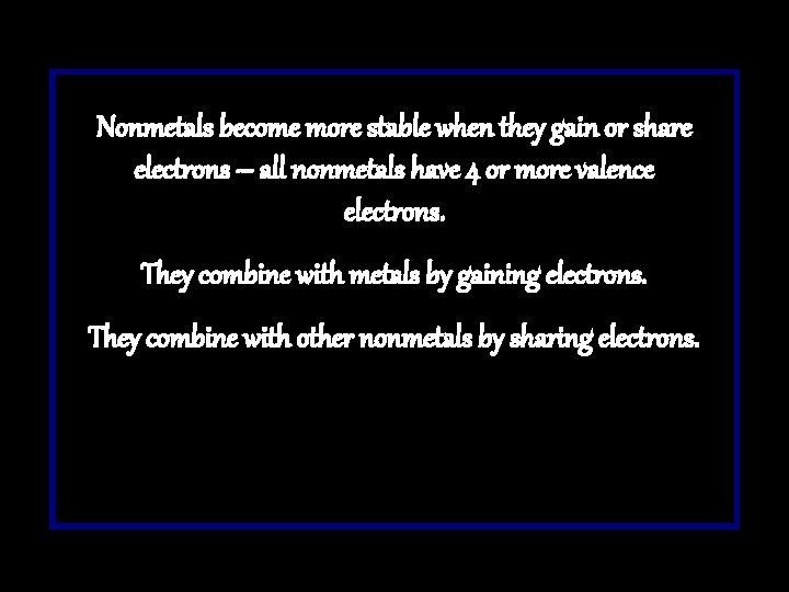 Nonmetals become more stable when they gain or share electrons – all nonmetals have