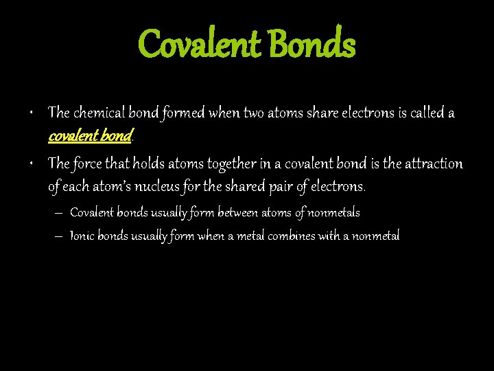 Covalent Bonds • The chemical bond formed when two atoms share electrons is called