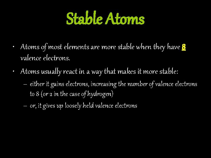 Stable Atoms • Atoms of most elements are more stable when they have 8