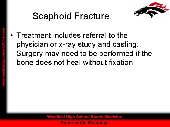 Scaphoid Fracture • Treatment includes referral to the physician or x-ray study and casting.