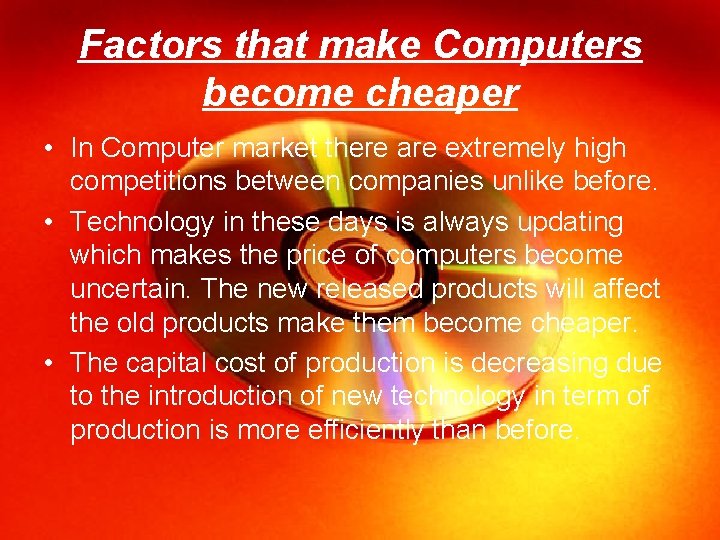 Factors that make Computers become cheaper • In Computer market there are extremely high