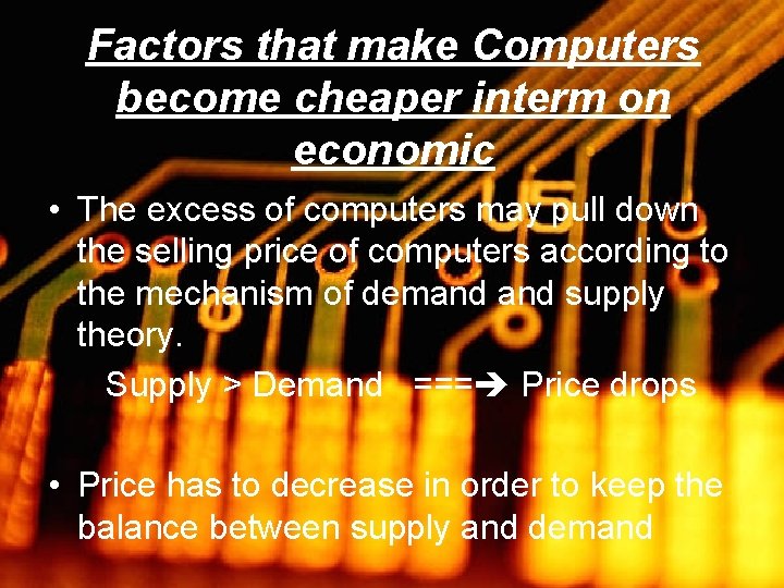 Factors that make Computers become cheaper interm on economic • The excess of computers