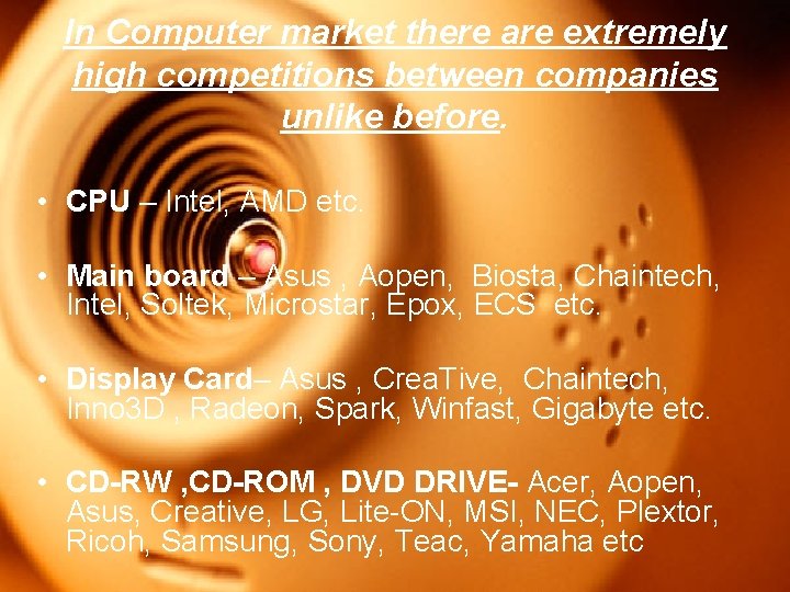 In Computer market there are extremely high competitions between companies unlike before. • CPU