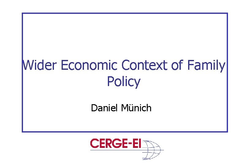 Wider Economic Context of Family Policy Daniel Münich 