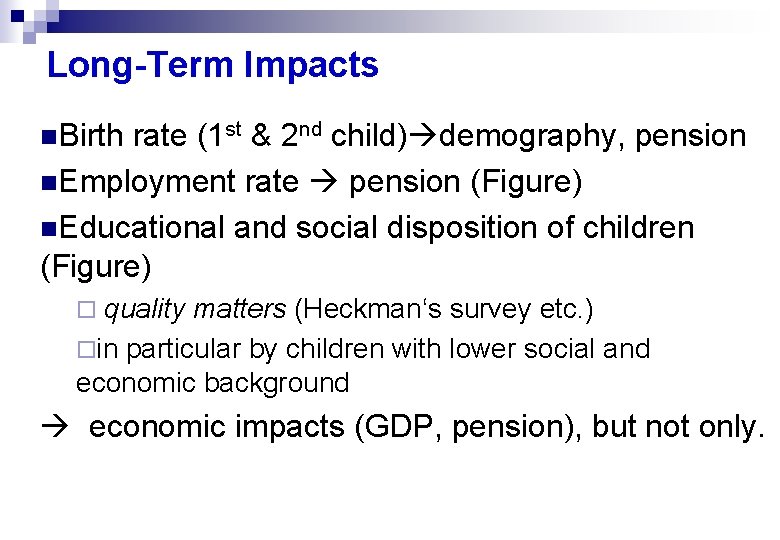 Long-Term Impacts n. Birth rate (1 st & 2 nd child) demography, pension n.