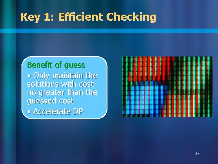 Key 1: Efficient Checking Benefit of guess • Only maintain the solutions with cost Key 1: Efficient Checking Benefit of guess • Only maintain the solutions with cost