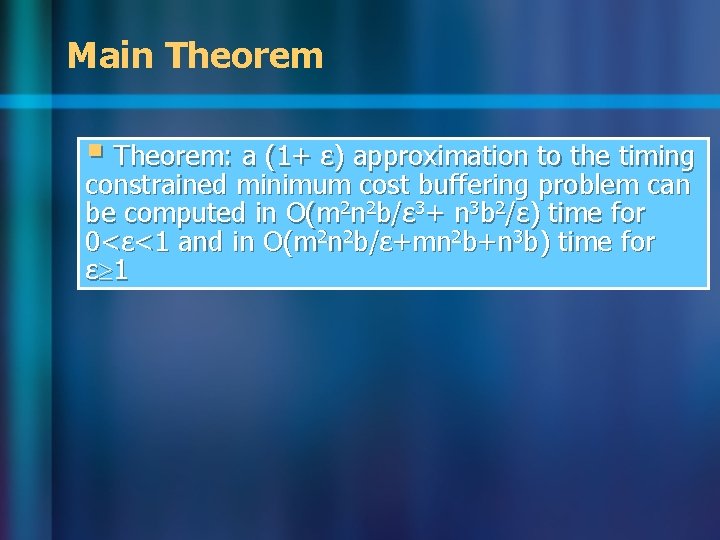 Main Theorem § Theorem: a (1+ ɛ) approximation to the timing constrained minimum cost Main Theorem § Theorem: a (1+ ɛ) approximation to the timing constrained minimum cost