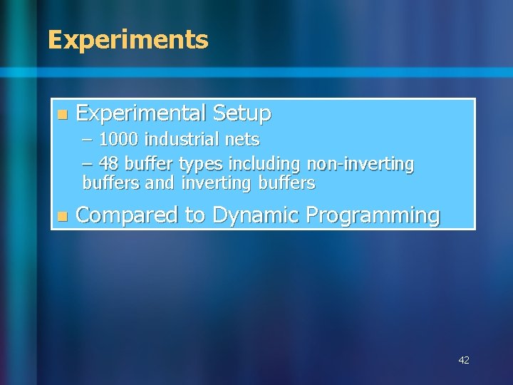 Experiments n Experimental Setup – 1000 industrial nets – 48 buffer types including non-inverting Experiments n Experimental Setup – 1000 industrial nets – 48 buffer types including non-inverting