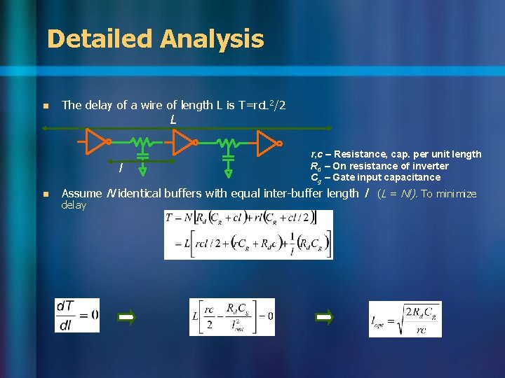 Detailed Analysis n The delay of a wire of length L is T=rc. L Detailed Analysis n The delay of a wire of length L is T=rc. L