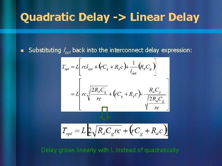 Quadratic Delay -> Linear Delay n Substituting lopt back into the interconnect delay expression: Quadratic Delay -> Linear Delay n Substituting lopt back into the interconnect delay expression:
