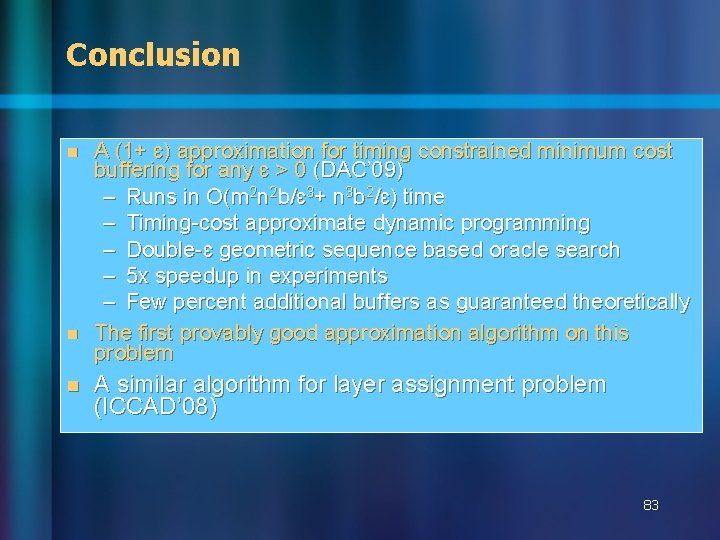 Conclusion n A (1+ ɛ) approximation for timing constrained minimum cost buffering for any Conclusion n A (1+ ɛ) approximation for timing constrained minimum cost buffering for any