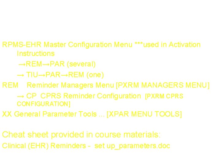 Where to find reminder parameters RPMS-EHR Master Configuration Menu ***used in Activation Instructions →REM→PAR